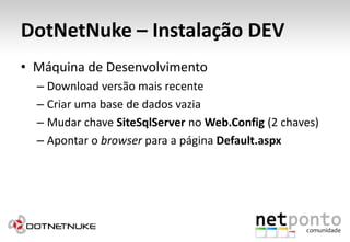 DotNetNuke – Instalação DEV<br />Máquina de Desenvolvimento<br />Download versão mais recente<br />Criar uma base de dados...