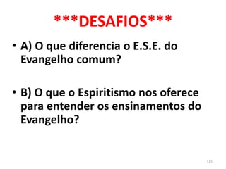 ***DESAFIOS***
• A) O que diferencia o E.S.E. do
Evangelho comum?
• B) O que o Espiritismo nos oferece
para entender os ensinamentos do
Evangelho?
115
 