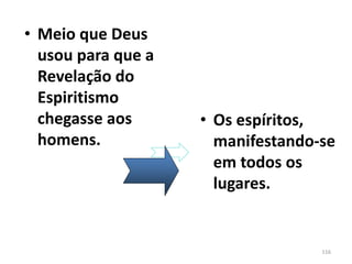 • Meio que Deus
usou para que a
Revelação do
Espiritismo
chegasse aos
homens.
• Os espíritos,
manifestando-se
em todos os
lugares.
116
 