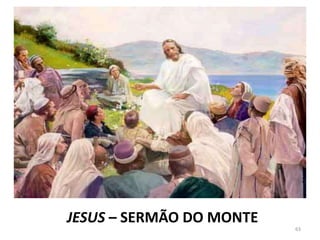 JESUS – SERMÃO DO MONTE
63
 