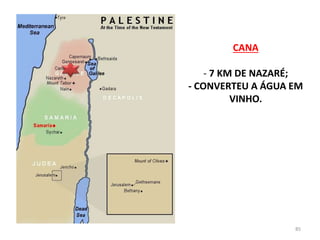 CANA
- 7 KM DE NAZARÉ;
- CONVERTEU A ÁGUA EM
VINHO.
85
 