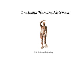 Anatomia Humana Sistêmica




      Prof. Dr. Leonardo Mendonça
 