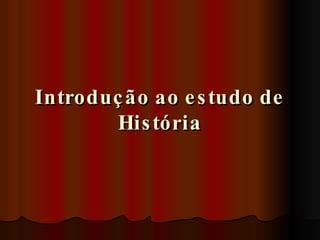 Introdução ao estudo de História 