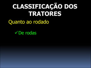 CLASSIFICAÇÃO DOS
     TRATORES
Quanto ao rodado

  De rodas
 