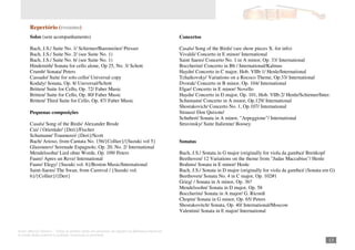 Autor: Marcos Oliveira – Todos os direitos estão em processo de registro na Biblioteca Nacional.
A venda deste material é proibida. Impressão é permitida.
_131
Repertório (resumo)
Solos (sem acompanhamento)
Bach, J.S./ Suite No. 1/ Schirmer/Barenreiter/ Presser
Bach, J.S./ Suite No. 2/ (see Suite No. 1)
Bach, J.S./ Suite No. 6/ (see Suite No. 1)
Hindemith/ Sonata for cello alone, Op 25, No. 3/ Schott
Crumb/ Sonata/ Peters
Cassado/ Suite for solo cello/ Universal copy
Kodaly/ Sonata, Op. 8/ Universal/Schott
Britten/ Suite for Cello, Op. 72/ Faber Music
Britten/ Suite for Cello, Op. 80/ Faber Music
Britten/ Third Suite for Cello, Op. 87/ Faber Music
Pequenas composições
Casals/ Song of the Birds/ Alexander Brode
Cui/ / Orientale/ {Deri}/Fischer
Schumann/ Traumerei/ {Deri}/Scott
Bach/ Arioso, from Cantata No. 156/{Collier}/{Suzuki vol 5}
Glazounov/ Serenade Espagnole, Op. 20, No. 2/ International
Mendelssohn/ Lied ohne Worde, Op. 109/ Peters
Faure/ Apres un Reve/ International
Faure/ Elegy/ {Suzuki vol. 8}/Boston Music/International
Saint-Saens/ The Swan, from Carnival / {Suzuki vol.
6}/{Collier}/{Deri}
Concertos
Casals/ Song of the Birds/ (see show pieces X. for info)
Vivaldi/ Concerto in E minor/ International
Saint Saens/ Concerto No. 1 in A minor, Op. 33/ International
Boccherini/ Concerto in Bb / International/Kalmus
Haydn/ Concerto in C major, Hob. VIIb:1/ Henle/International
Tchaikovsky/ Variations on a Rococo Theme, Op.33/ International
Dvorak/ Concerto in B minor, Op. 104/ International
Elgar/ Concerto in E minor/ Novello
Haydn/ Concerto in D major, Op. 101, Hob. VIIb:2/ Henle/Schirmer/Inter.
Schumann/ Concerto in A minor, Op.129/ International
Shostakovich/ Concerto No. 1, Op.107/ International
Strauss/ Don Quixote/
Schubert/ Sonata in A minor, "Arpeggione"/ International
Stravinsky/ Suite Italienne/ Boosey
Sonatas
Bach, J.S./ Sonata in G major (originally for viola da gamba)/ Breitkopf
Beethoven/ 12 Variations on the theme from "Judas Maccabius"/ Henle
Brahms/ Sonata in E minor/ Henle
Bach, J.S./ Sonata in D major (originally for viola da gamba)/ (Sonata em G)
Beethoven/ Sonata No. 4 in C major, Op. 102#1
Grieg/ / Sonata in A minor, Op. 36?
Mendelssohn/ Sonata in D major, Op. 58
Boccherini/ Sonata in A major/ G. Ricordi
Chopin/ Sonata in G minor, Op. 65/ Peters
Shostakovitch/ Sonata, Op. 40/ International/Moscow
Valentini/ Sonata in E major/ International
 