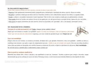 Autor: Marcos Oliveira – Todos os direitos estão em processo de registro na Biblioteca Nacional.
A venda deste material é proibida. Impressão é permitida.
_331
PLANEJAMENTO ORQUESTRAL
Assim como a música é infinita, nos seus conceitos, a missão do músico é para toda a vida.
- Orquestra é todo agrupamento instrumental unido e preparado para a interpretação e reprodução de música, seja ela: clássica ou erudita.
- Disciplina é a primeira virtude que um músico deve ter. Transmitir e dividir os seus conhecimentos musicais sem ciúmes, é a segunda virtude.
- Estudar e conhecer o seu próprio instrumento é muito importante. Tudo isto deve estar somado ao estudo para seu aprimoramento constante.
- Notas agudas devem ser tocadas com sutileza e leveza; já são agudas por si só, não precisa forçar a execução da nota. Apenas dê a ela o seu brilho.
- Notas graves em alguns instrumentos são mais sensíveis, devem ser executadas com "gravidade", isto é, com atenção, valorizando a forma.
SEU TRABALHO NUNCA TERMINA
Tem gente do seu lado precisando de você! Todos: crianças, jovens, adultos e idosos!
Depois que você terminar os estudos e ser graduado, alguém vai entrar sem orientação e cheio de esperanças, pela mesma
“porta” que você saiu cheio de conhecimento e segurança, com mais vontade de aprender do que você. Chegou sua vez!
Faça a sua metodologia
Chegou à hora de você orientar, se comunicar ativamente, dividindo tudo o que aprendeu. Demonstre a ética com igualdade – também na música e,
estabeleça como instrutor, suas ações e regras de comportamento pessoais – lembre-se que seu exemplo será seguido. Crie com seus alunos desafios e
metas claras que podem ser alcançados sem sacrifício humano ou intelectual, de acordo os objetivos individuais de cada pessoa. Isto é metodologia.
Se você tem acesso e caminhos para o conhecimento, avance e divida-o já!
Palavras positivas, mudanças significativas
Mantenha uma atitude firme, serena e educada e seja equilibrado no meio das "tormentas". Escolha as palavras para corrigir e descordar, sempre
demonstrando que possui confiança no sucesso do aluno. Permaneça sereno, e assim exercerá uma tremenda influência no desempenho do aluno.
 