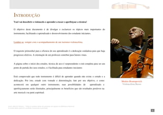 Autor: Marcos Oliveira – Todos os direitos estão em processo de registro na Biblioteca Nacional.
A venda deste material é proibida. Impressão é permitida.
_41
INTRODUÇÃO
Você vai descobrir o violoncelo e aprender a tocar e aperfeiçoar a técnica!
O objetivo deste documento é de divulgar e esclarecer os tópicos mais importantes do
instrumento, facilitando o aprendizado e desenvolvimento dos estudante iniciantes.
Lembre-se: sempre com o acompanhamento de um instrutor-violoncelista.
O requisito primordial para a eficácia do seu aprendizado é a dedicação cuidadosa para que haja
progressos efetivos. A orientação de um professor contribui para fatores vitais.
A página sobre o início dos estudos, técnica de arco é surpreendente e está completa para ser um
ponto de partida dos seus estudos, e é facilitada para estudantes iniciantes
Está comprovado que todo instrumento é difícil de aprender quando não existe o estudo e a
dedicação. Por isto, estude com vontade e determinação, lute por seu objetivo, e como
acontecerá em qualquer outro instrumento, suas possibilidades de aprendizado e
aperfeiçoamento serão ilimitados, principalmente os benefícios que são resultados positivos na
arte musical e na parte espiritual.
Mstilav Rostropovich
Violoncelista Russo
 