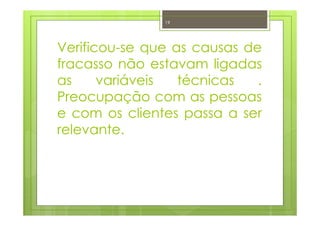 Verificou-se que as causas de
fracasso não estavam ligadas
as variáveis técnicas .
Preocupação com as pessoas
e com os clientes passa a ser
relevante.
19
 