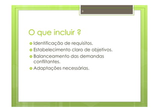 O que incluir ?
Identificação de requisitos.
Estabelecimento claro de objetivos.
Balanceamento das demandas
conflitantes.
Adaptações necessárias.
8
 