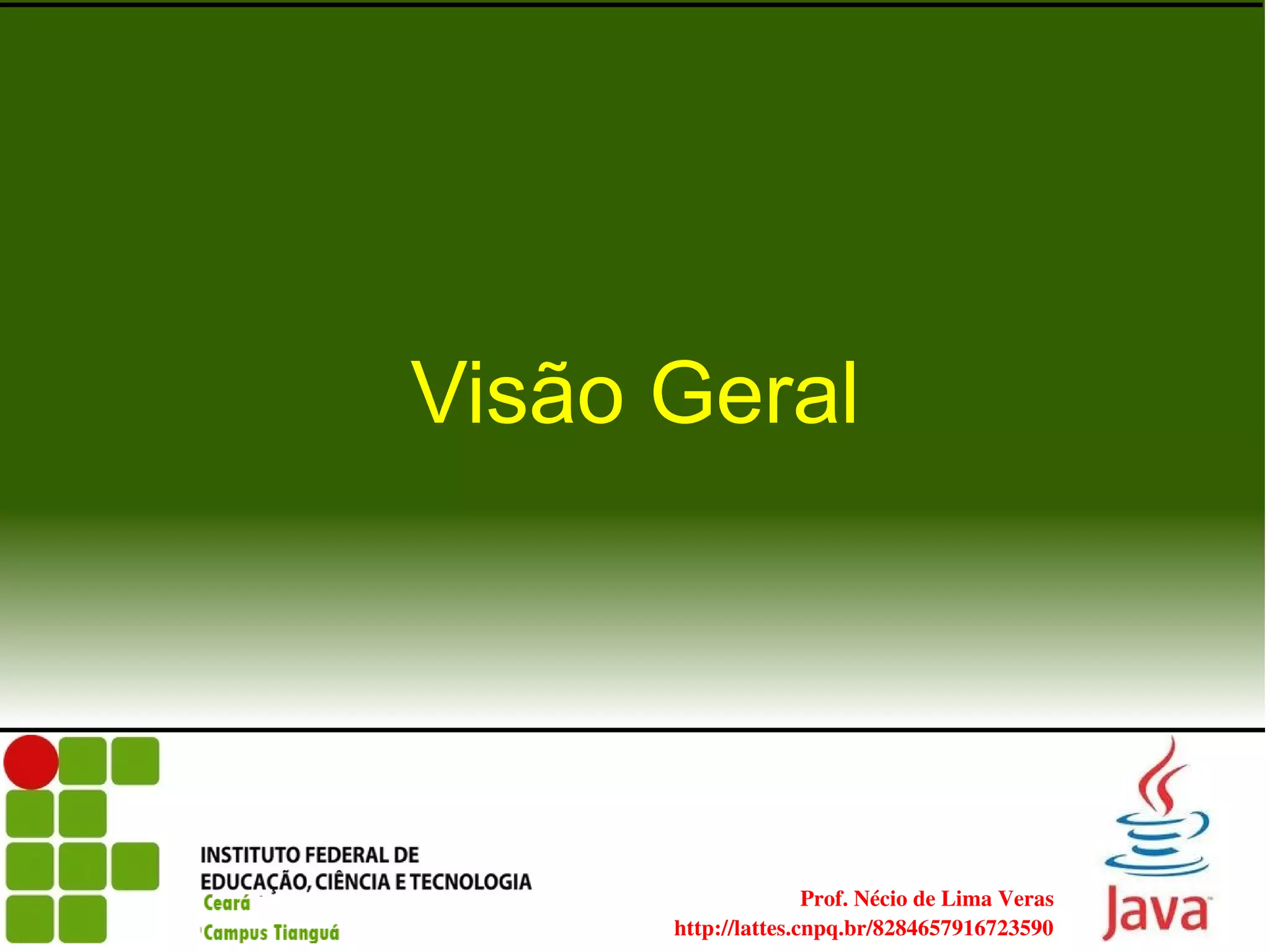 Visão Geral




          
                            Prof. Nécio de Lima Veras
             http://lattes.cnpq.br/8284657916723590
 