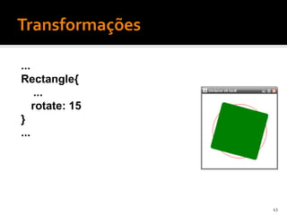 ...
Rectangle{
     ...
    rotate: 15
}
...




                 43
 