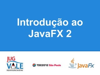 Introdução ao
   JavaFX 2
 