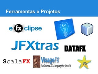 Ferramentas e Projetos




                         DATAFX
ScalaFX
 
