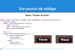 Um pouco de código
   Nosso "Tocador de Audio"
 