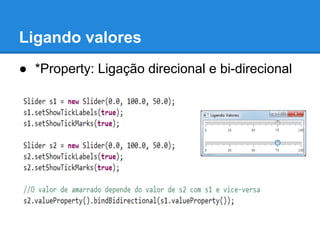 Ligando valores
● *Property: Ligação direcional e bi-direcional
 