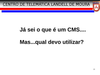 15
Já sei o que é um CMS....
Mas...qual devo utilizar?
 
