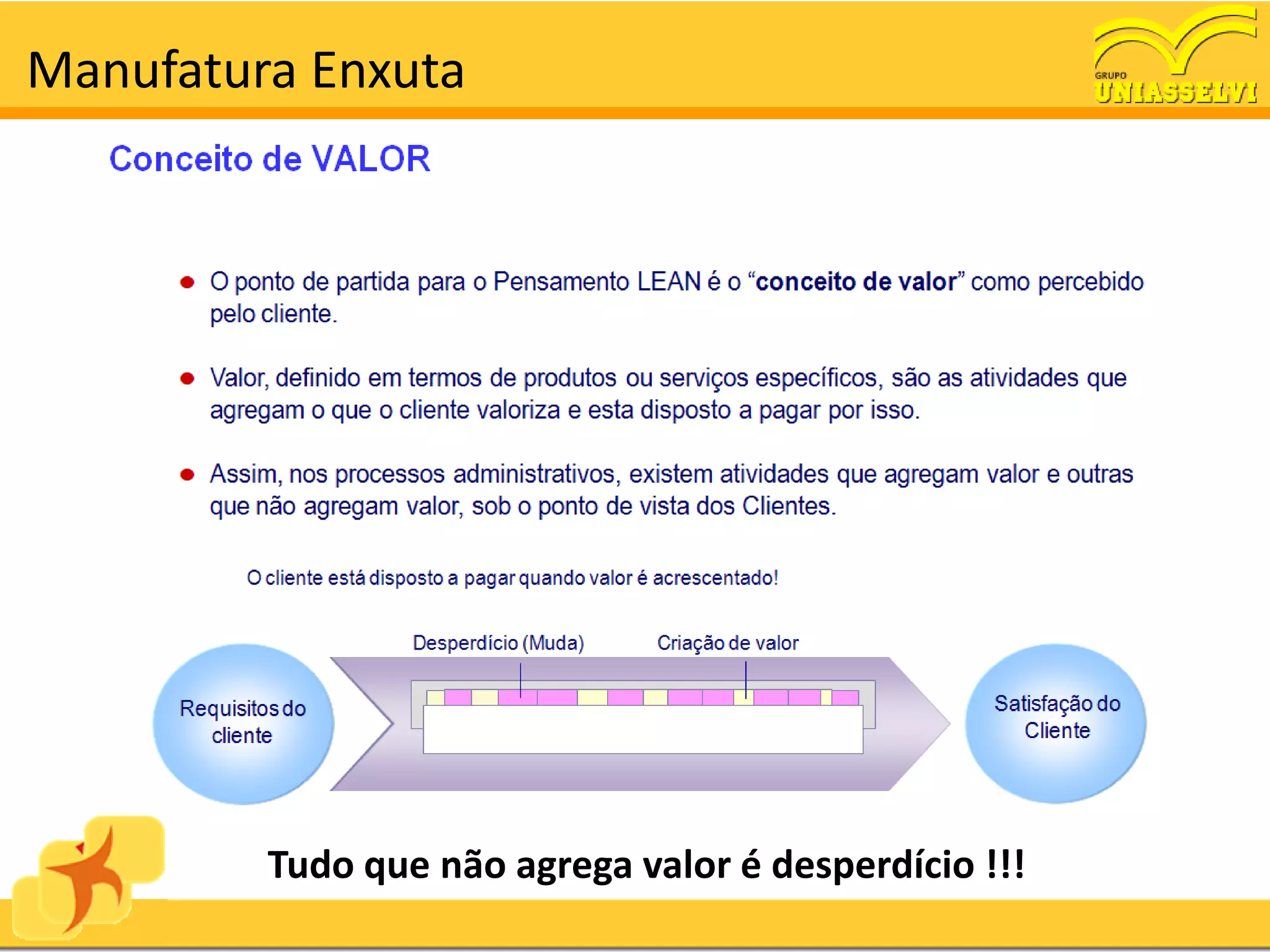 Manufatura Enxuta




         Tudo que não agrega valor é desperdício !!!
 
