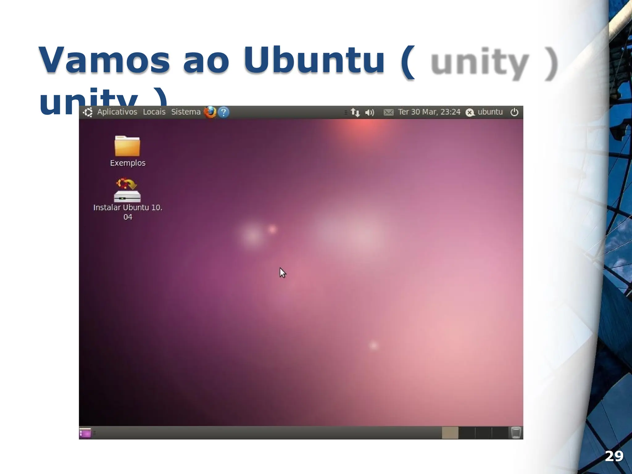 Vamos ao Ubuntu (
unity )
29
 