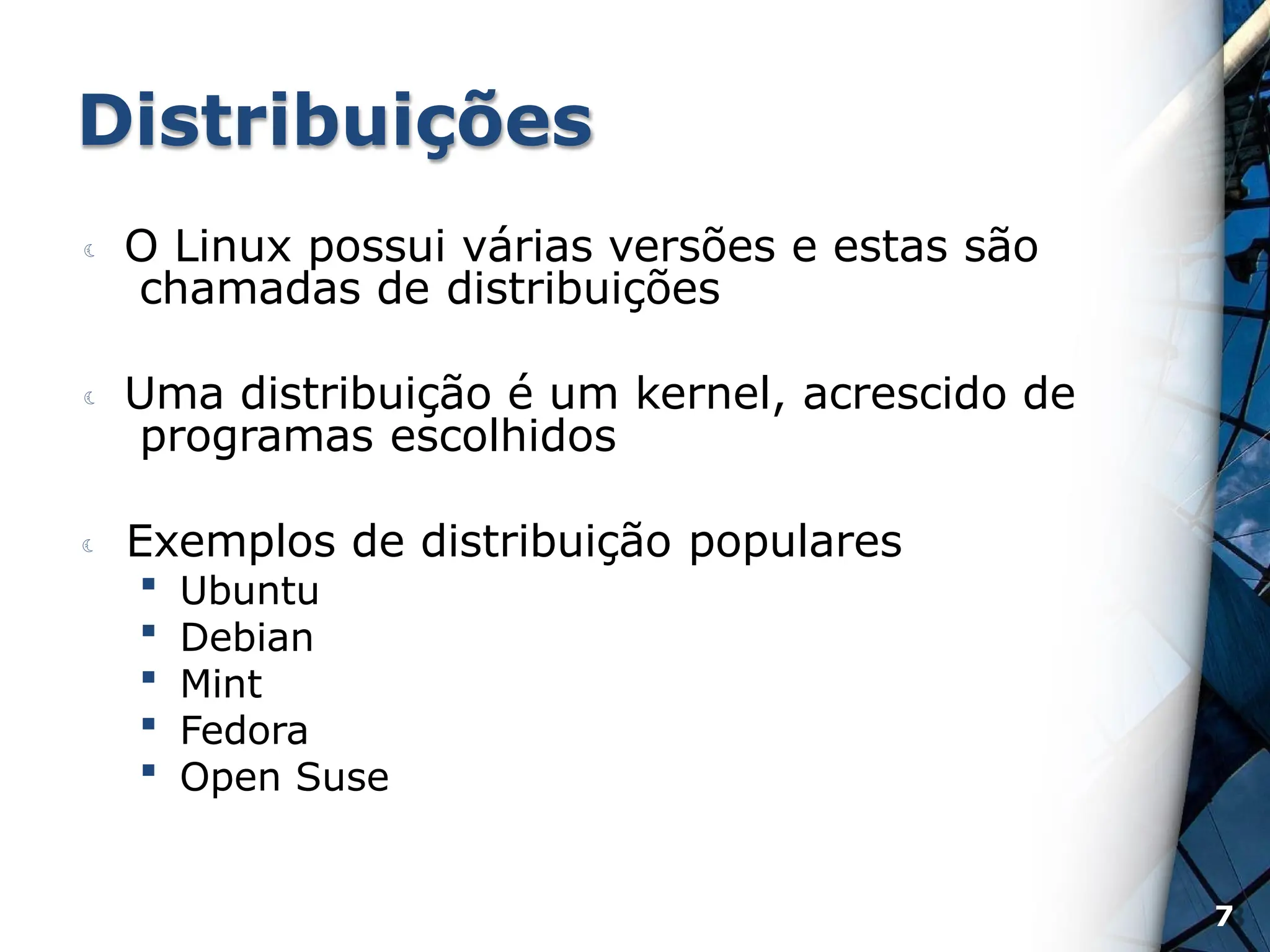 Distribuições
 O Linux possui várias versões e estas são
chamadas de distribuições
 Uma distribuição é um kernel, acrescido de
programas escolhidos
 Exemplos de distribuição populares
 Ubuntu
 Debian
 Mint
 Fedora
 Open Suse
7
 
