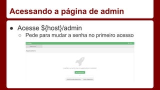 Acessando a página de admin
● Acesse ${host}/admin
○ Pede para mudar a senha no primeiro acesso
 