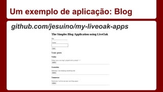 Um exemplo de aplicação: Blog
github.com/jesuino/my-liveoak-apps
 