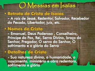 O Messias em Isaías
• Retrato de Cristo de Isaías
• Nomes de Cristo
• Detalhes de Cristo