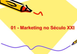 01 - Marketing no Século XXI
 