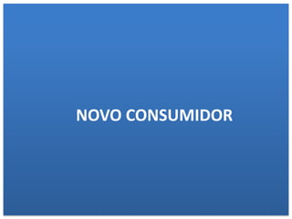 NOVO CONSUMIDOR
 