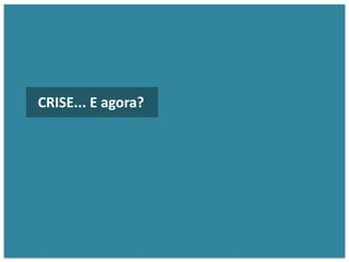 CRISE... E agora?
 