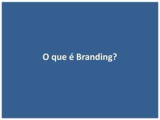 O que é Branding?
 