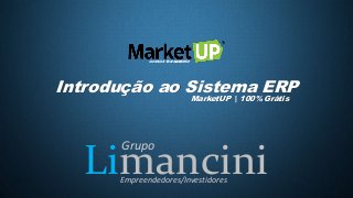 Limancini
Grupo
Empreendedores/Investidores
Introdução ao Sistema ERP
CURSO E TREINAMENTO
MarketUP | 100% Grátis
 