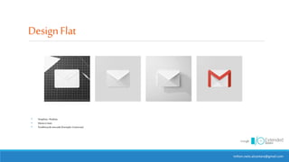 DesignFlat
milton.neto.alcantara@gmail.com
• Simplista>Realista
• Menosémais
• Tendênciademercado(Exemplo:Comercias)
 