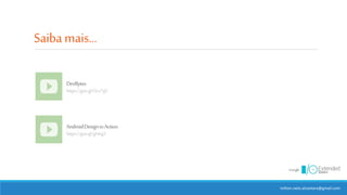Saibamais...
DevBytes
https://goo.gl/GLv7gV
AndroidDesigninAction
https://goo.gl/gMcjj3
milton.neto.alcantara@gmail.com
 