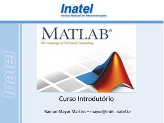 Curso Introdutório 
Ramon Mayor Martins – mayor@mtel.inatel.br 
 