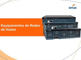 Equipamentos de Redes
de Dados
 