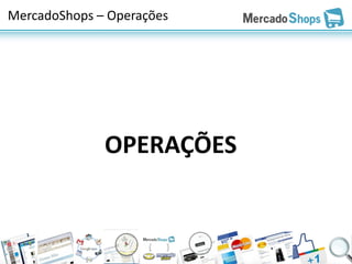 MercadoShops – Operações




              OPERAÇÕES
 