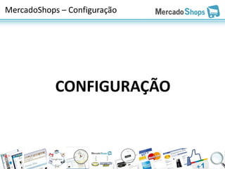 MercadoShops – Configuração




            CONFIGURAÇÃO
 