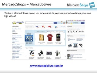 MercadoShops – MercadoLivre

 Tenha o MercadoLivre como um forte canal de vendas e oportunidades para sua
 loja virtual!




                       www.mercadolivre.com.br
 