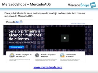 MercadoShops – MercadoADS

 Faça publicidade de seus anúncios e de sua loja no MercadoLivre com os
 recursos do MercadoADS




                          www.mercadoads.com
 