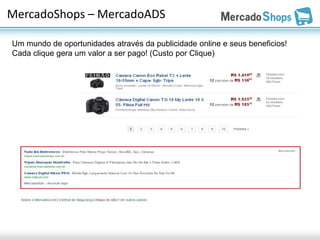 MercadoShops – MercadoADS

Um mundo de oportunidades através da publicidade online e seus beneficios!
Cada clique gera um valor a ser pago! (Custo por Clique)
 