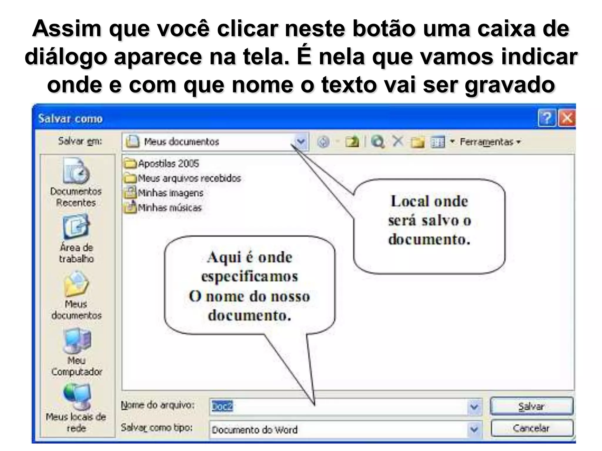 Assim que você clicar neste botão uma caixa de
diálogo aparece na tela. É nela que vamos indicar
  onde e com que nome o texto vai ser gravado
 