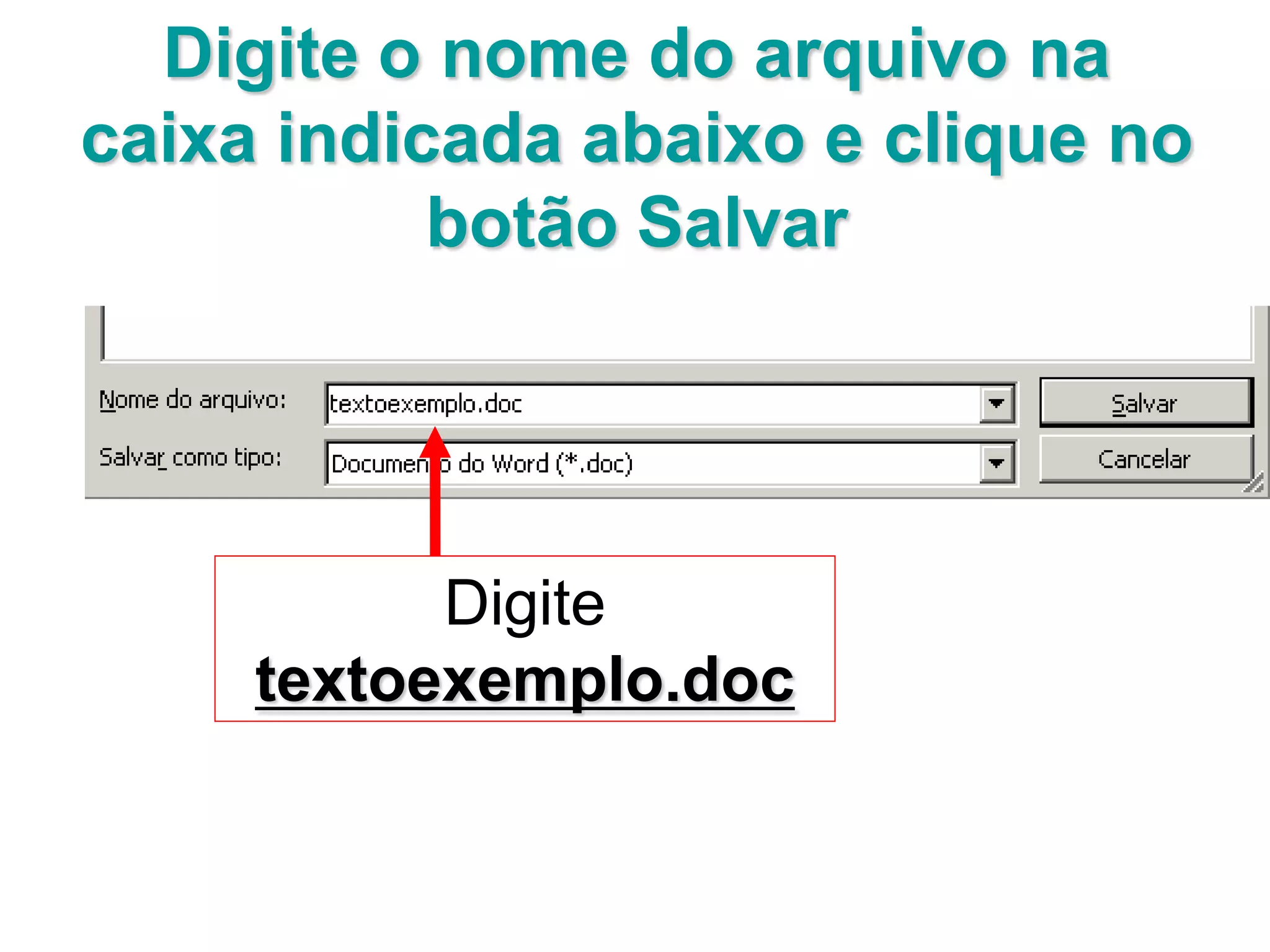 Digite o nome do arquivo na
caixa indicada abaixo e clique no
           botão Salvar




           Digite
     textoexemplo.doc
 