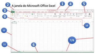 A janela do Microsoft Office Excel 1
2
3
4 5
7/8
9
10
11
12
6
 