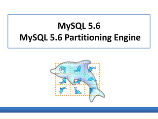 MySQL 5.6
MySQL 5.6 Partitioning Engine
 