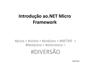 Introdução ao.NET Micro Framework #pizza + #vinho + #arduino + #NETMF  + #Netduino + #eletronica = #DIVERSÃO 28/07/2011 