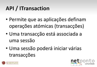 API / ITransactionPermite que as aplicações definam operações atómicas (transacções)Uma transacção está associada a uma sessãoUma sessão poderá iniciar várias transacções
