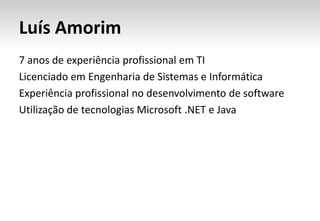 Luís Amorim7 anos de experiência profissional em TILicenciado em Engenharia de Sistemas e InformáticaExperiência profissional no desenvolvimento de softwareUtilização de tecnologias Microsoft .NET e Java