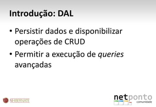 Introdução: DALPersistir dados e disponibilizar operações de CRUDPermitir a execução de queries avançadas