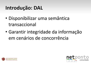 Introdução: DALDisponibilizar uma semântica transaccionalGarantir integridade da informação em cenários de concorrência