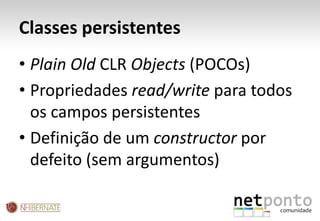 Classes persistentesPlainOldCLR Objects (POCOs)Propriedades read/write para todos os campos persistentesDefinição de um constructorpor defeito (sem argumentos)